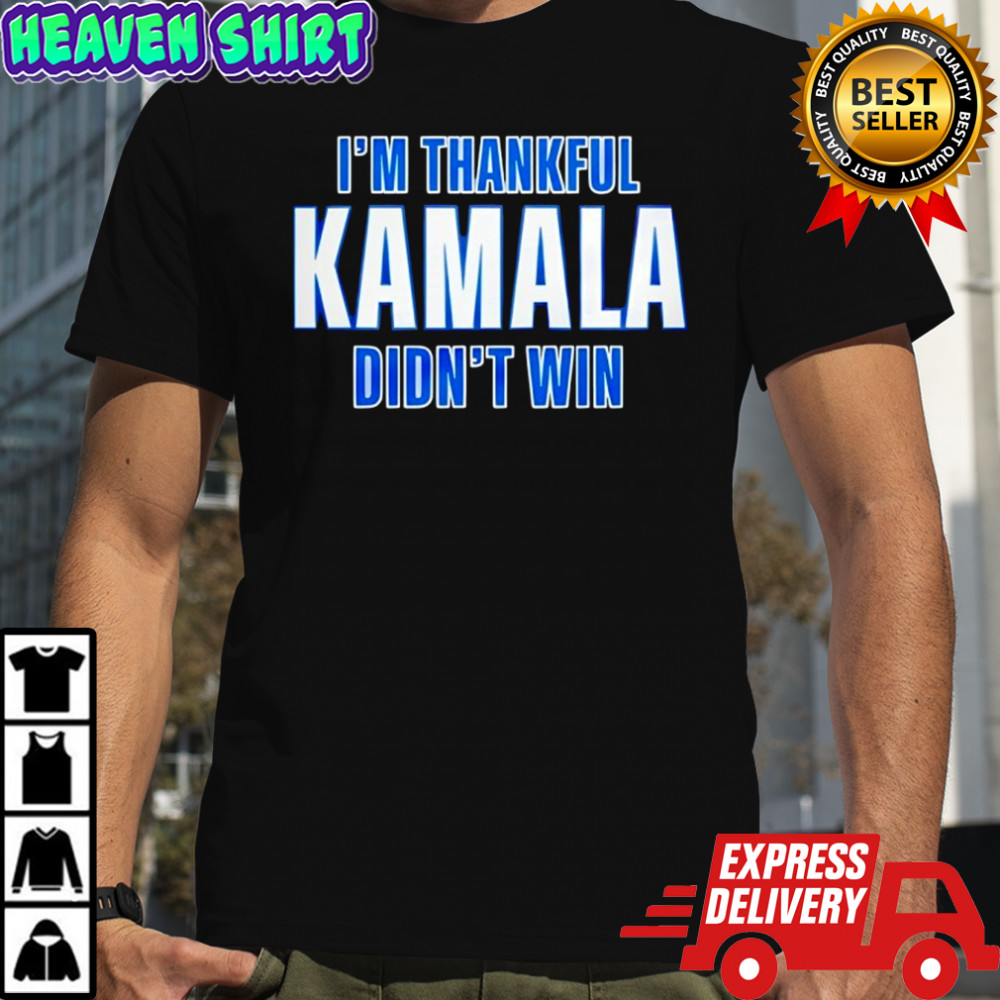 I’m Thankful Kamala Didn’t Win shirt