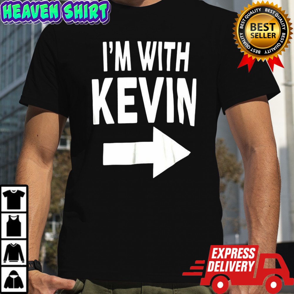 I’m with Kevin arrow indicating direction shirt