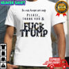 In our house we say please thank you and fuck Trump political shirt