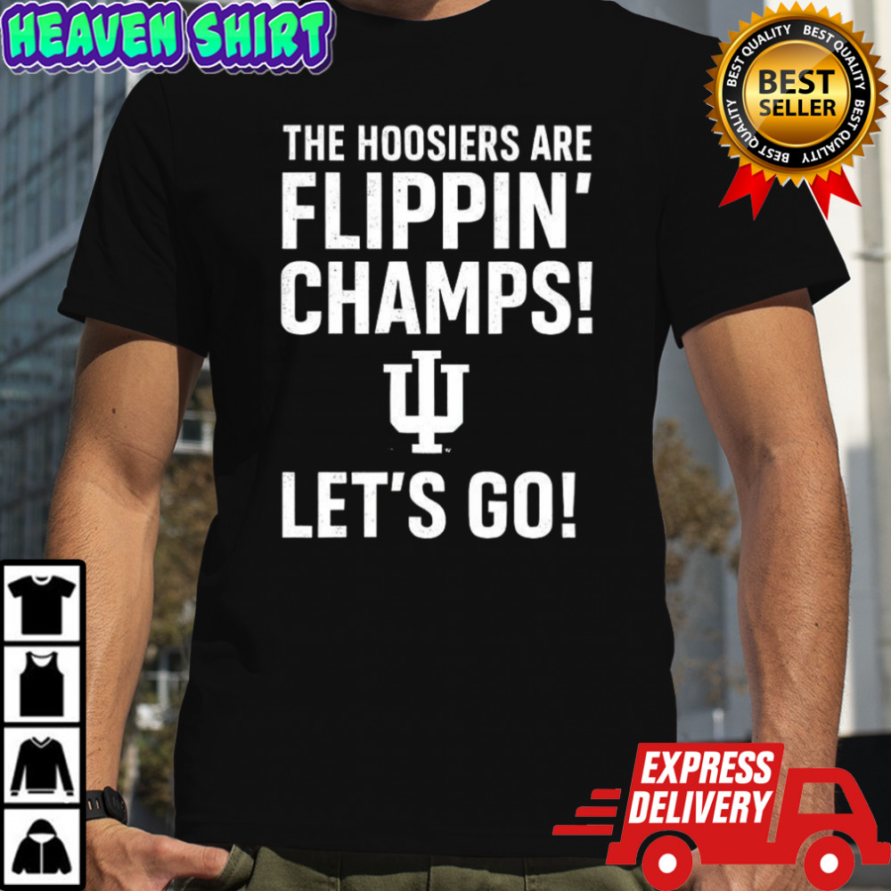 Indiana Hoosiers the Hoosiers are flippin’ Champs let’s go shirt