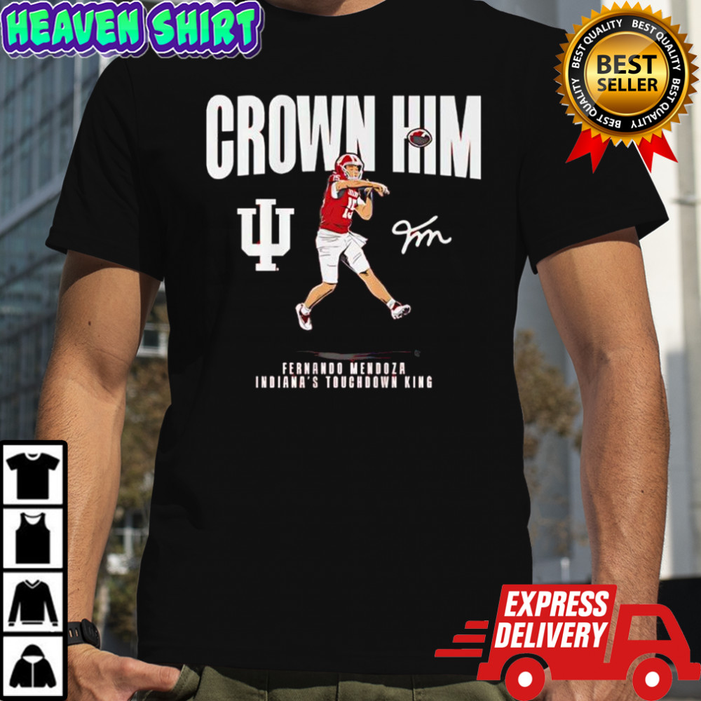 Indiana Touchdown King Fernando Mendoza Crown Him signature shirt