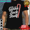 It’s Not Gonna Suck Itself shirt