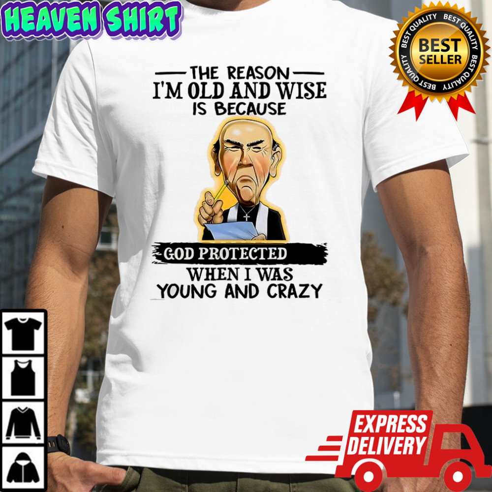 Jeff Dunham Walter The reason I’m old and wise is because God protected when I was young and crazy Christian shirt