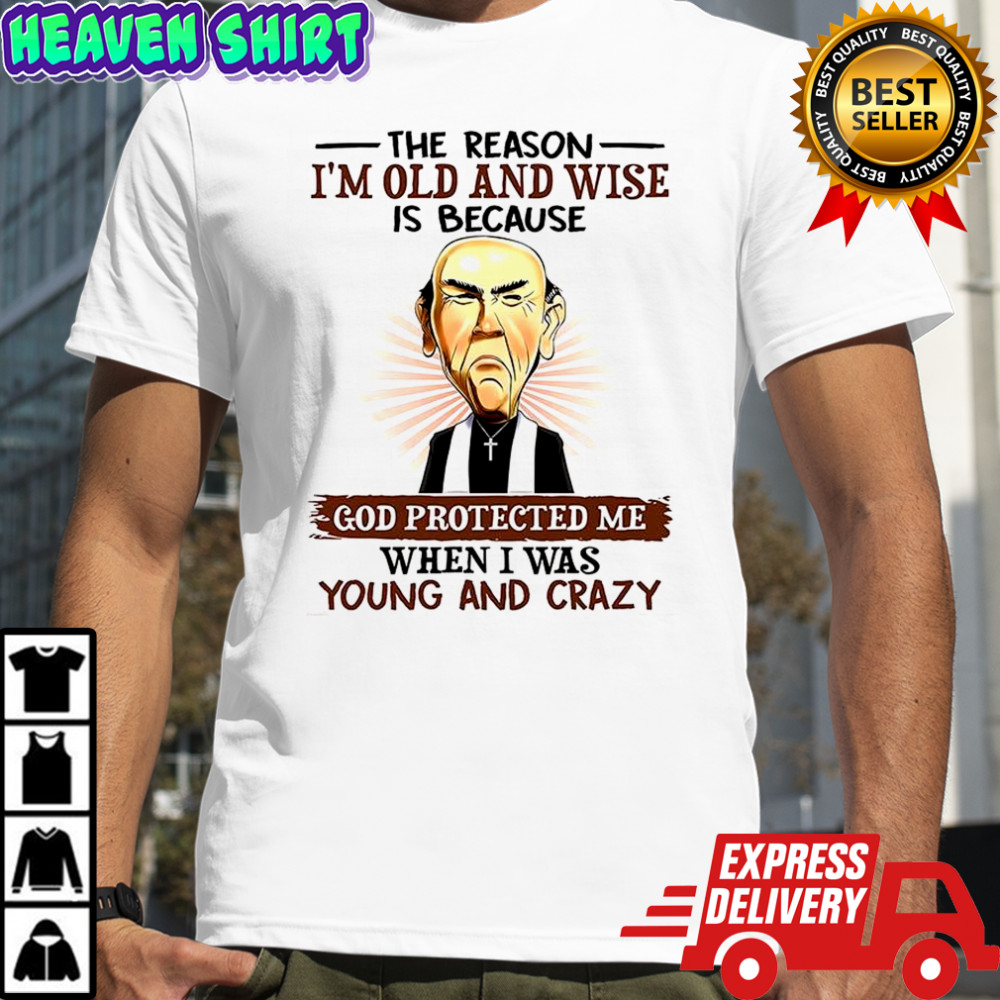 Jeff Dunham Walter The reason I’m old and wise is because God protected when I was young and crazy shirt