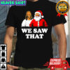 Jesus and Santa Claus we saw that Merry Christmas shirt