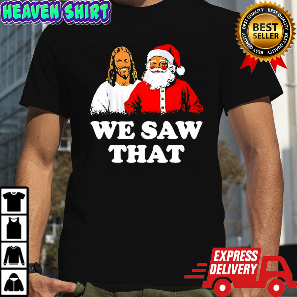 Jesus and Santa Claus we saw that Merry Christmas shirt