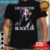 Labrador dog life is better with a black lab shirt