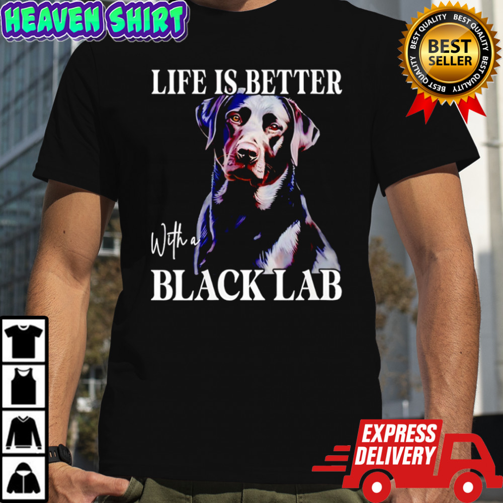 Labrador dog life is better with a black lab shirt