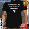Lumberjacks Make Great Teachers shirt