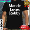 Maude loves Robby shirt