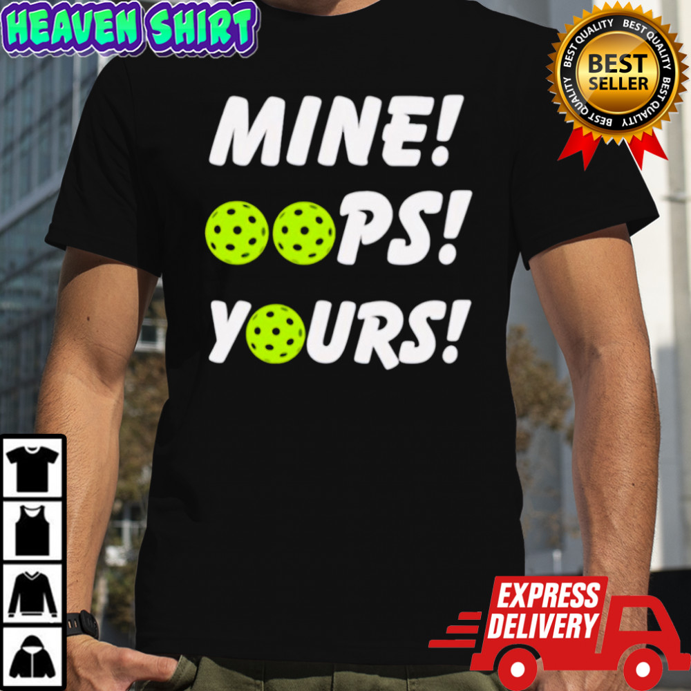 Mine oops yours pickleball shirt
