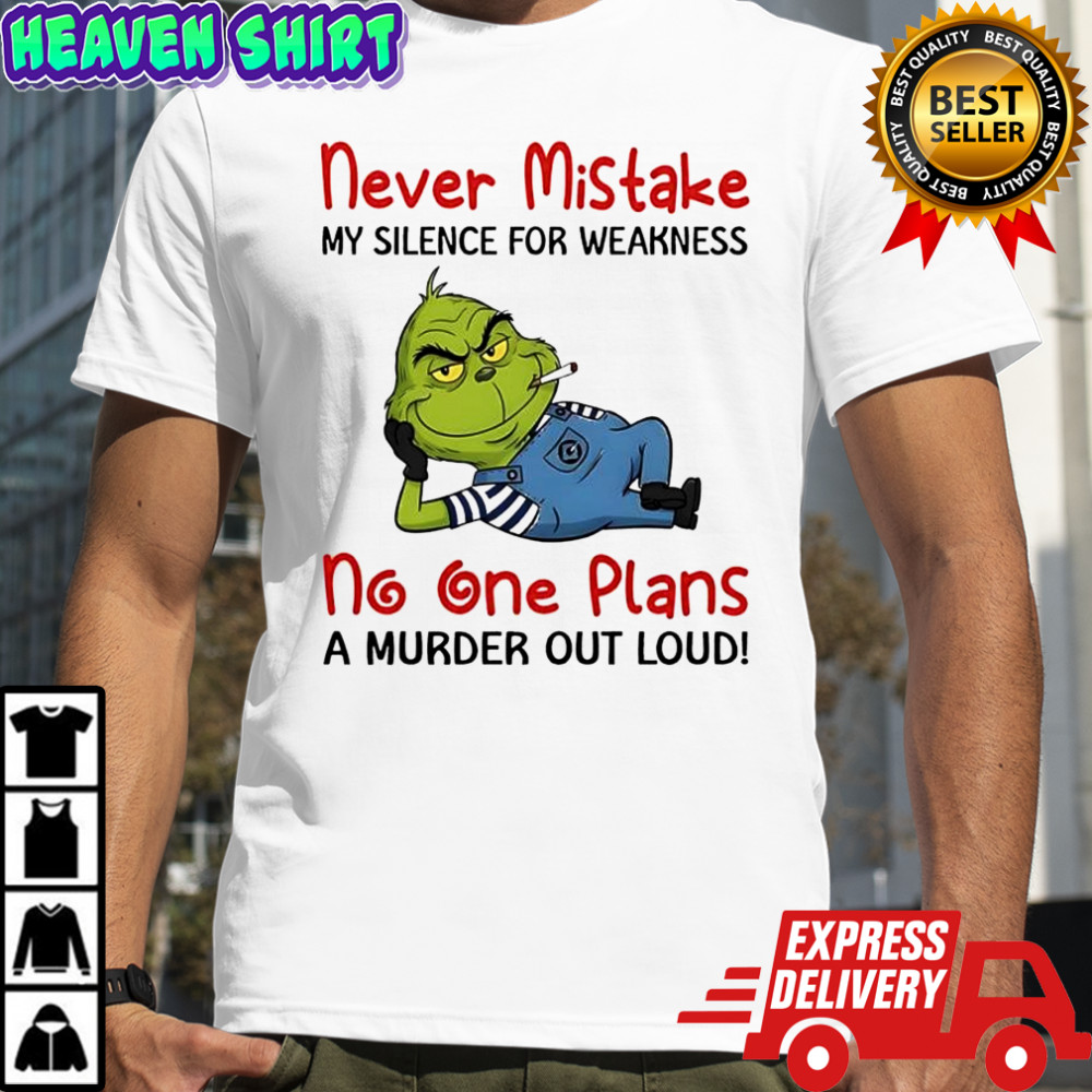 Minion Grinch never mistake my silence for weakness no one plans a murder out loud shirt