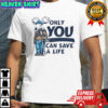 Moose mascot only you can save a life shirt