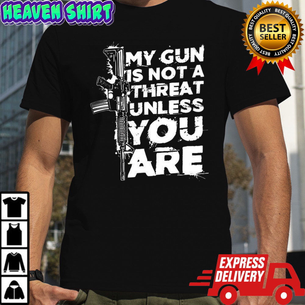 My gun is not a threat unless you are letter shirt