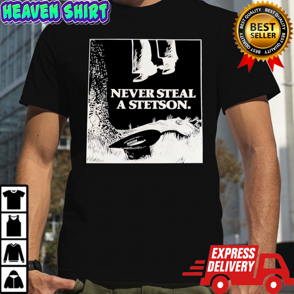 Never Steal A Stetson shirt