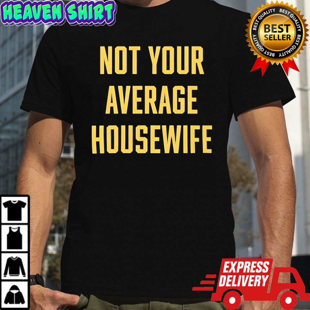 Not Your Average Housewife shirt