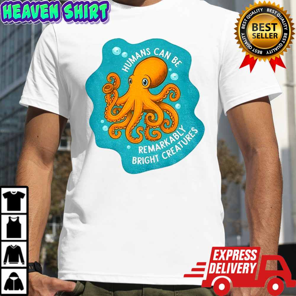octopus humans can be remarkably bright creatures shirt