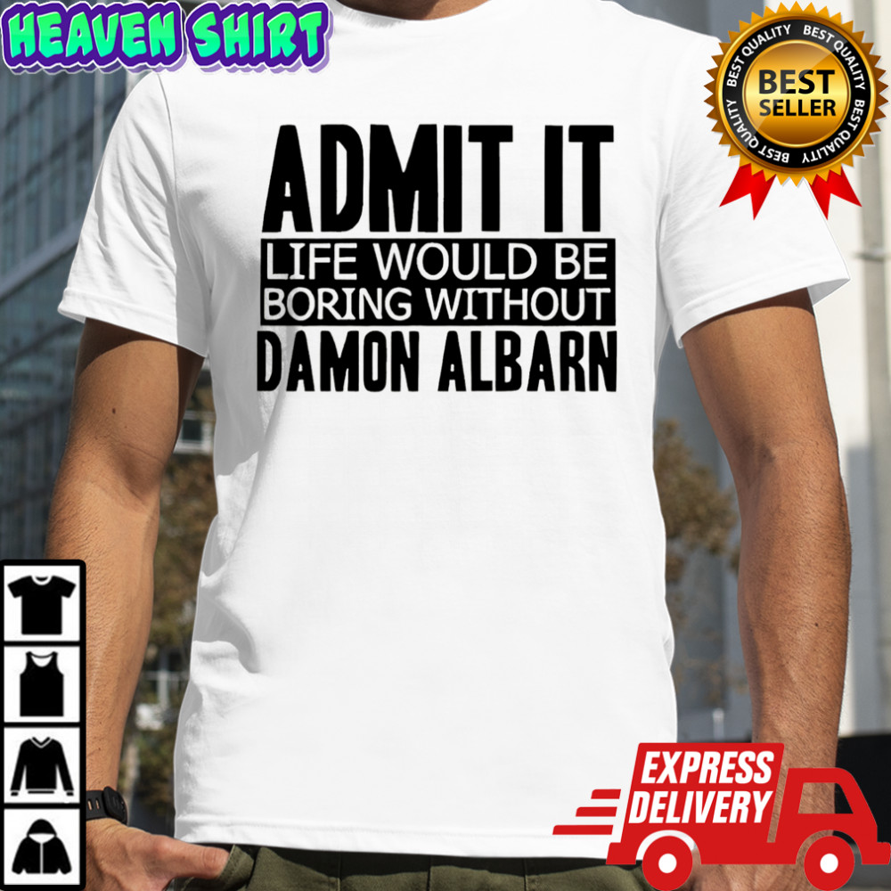 Official Admit it life would be boring without damon albarn shirt
