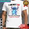 Official Stitch I am not fat God gave me airbags cause I’m precious shirt