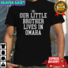 Our little brother lives in Omaha shirt
