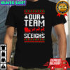 Our Team Sleighs Christmas Reindeers Santa’s shirt
