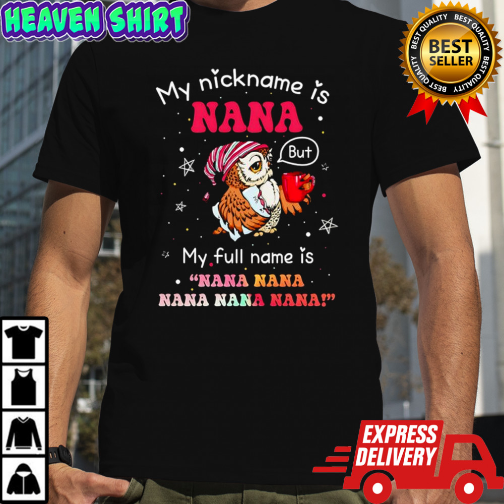 Owl my nickname is nana but my full name is nana nana nana nana nana shirt