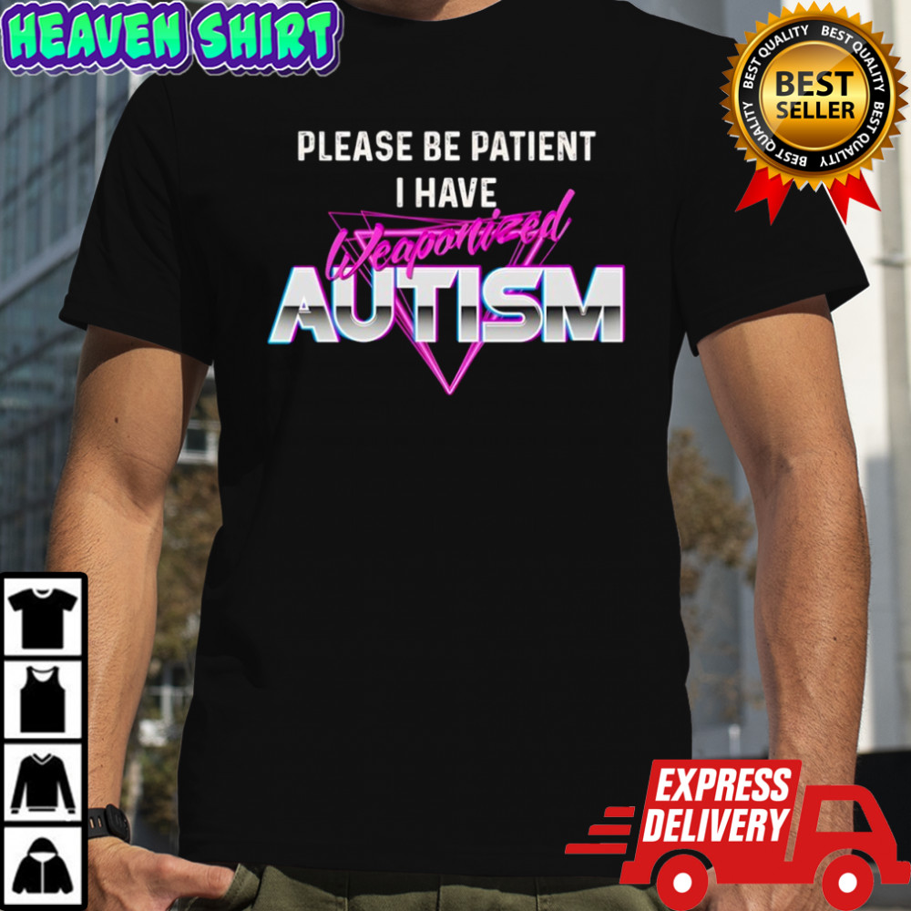 Please be patient i have autism funny shirt