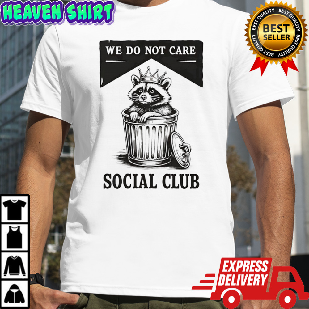Raccoon trash we do not care social club shirt