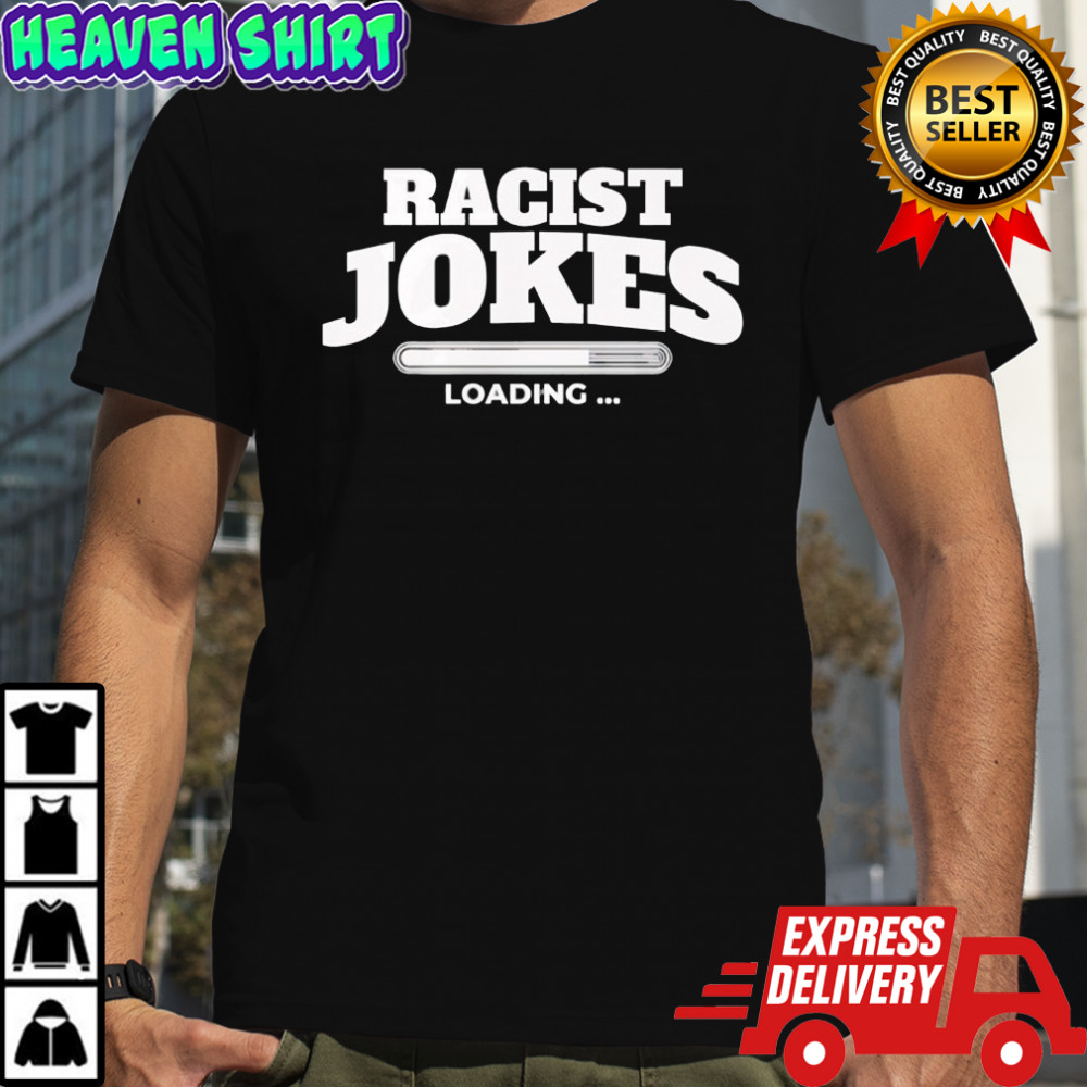 Racist Jokes Loading shirt