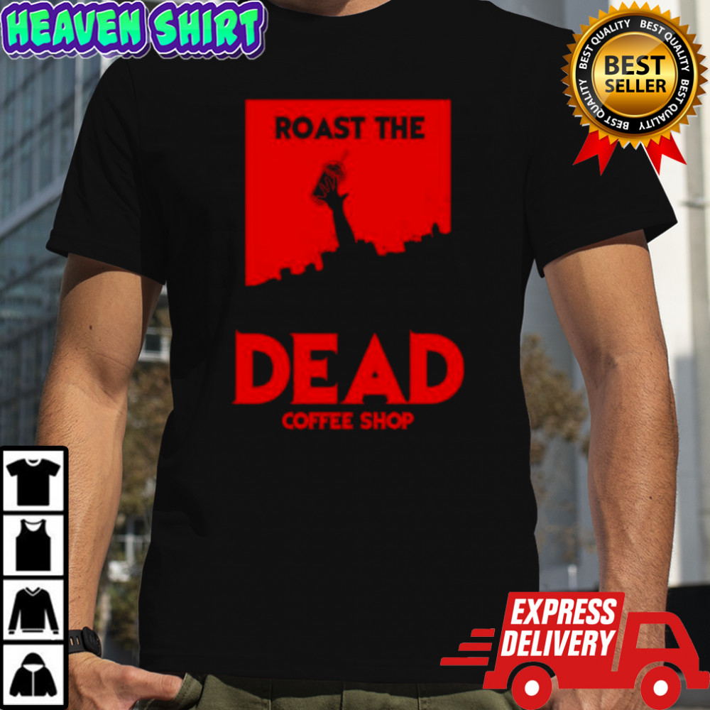 Roast The Dead Rise coffee shop shirt