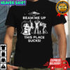 Robin Buckley beam me up this place sucks shirt