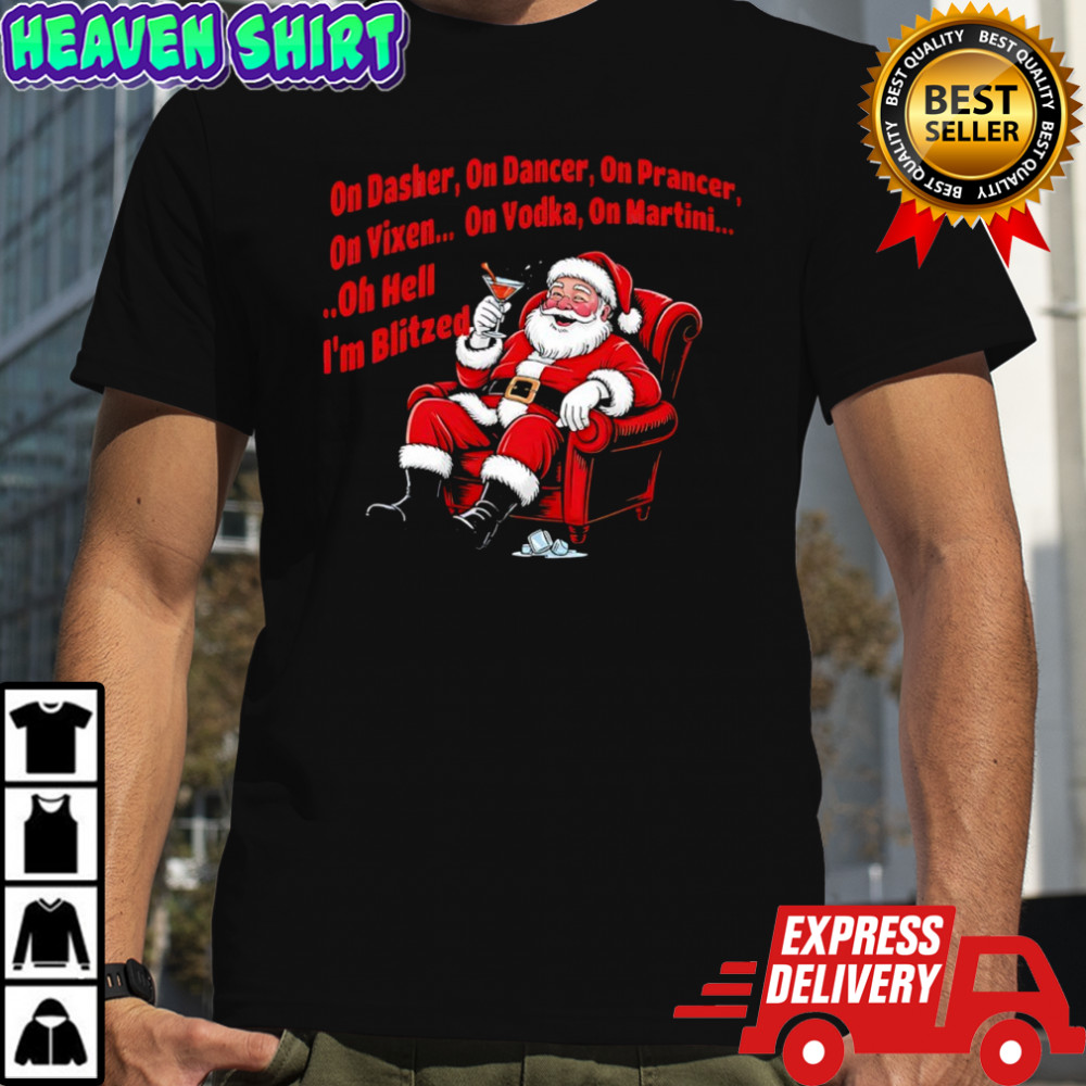 Santa Claus on Dasher on Dancer on Prancer on Vixen on Vodka on Martini oh hell I’m Blitze shirt
