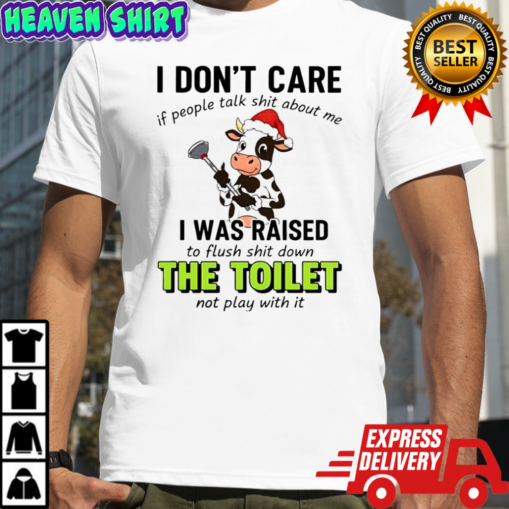 Santa Cow i don’t care if people talk shit about me i was raised to flush shit down the toilet not play with it shirt