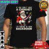 Santa If you don’t have a chimney I’m coming in your backdoor ugly Christmas shirt