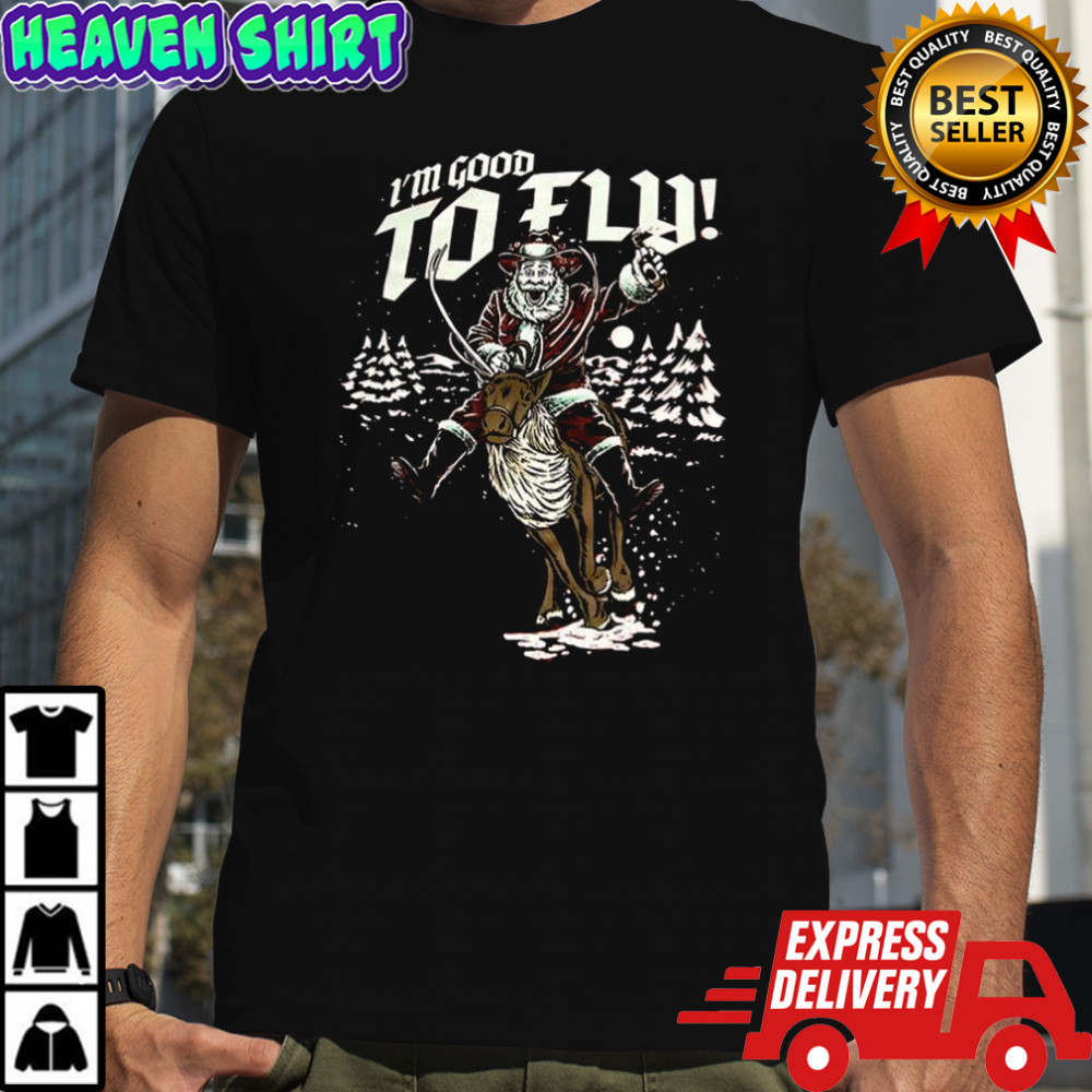 Santa I’m good to fly Merry Christmas shirt