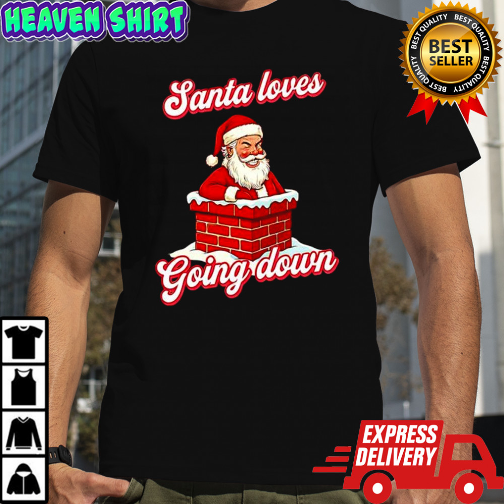 Santa Loves Going Down Chirstmas shirt