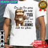 Sloth One day i’m going to say fuck it and let all my demons out to play shirt