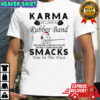 Snoopy karma is like a rubber band you can only stretch it so far before it comes back and smacks Christmas shirt