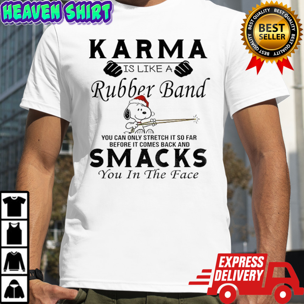Snoopy karma is like a rubber band you can only stretch it so far before it comes back and smacks Christmas shirt
