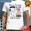 Snoopy one day i’m going to say Fuck it and let all my demons out to play shirt