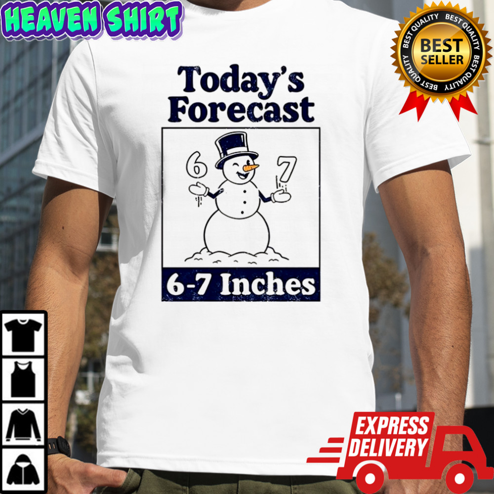 Snowman today’s forecast 6-7 inches shirt