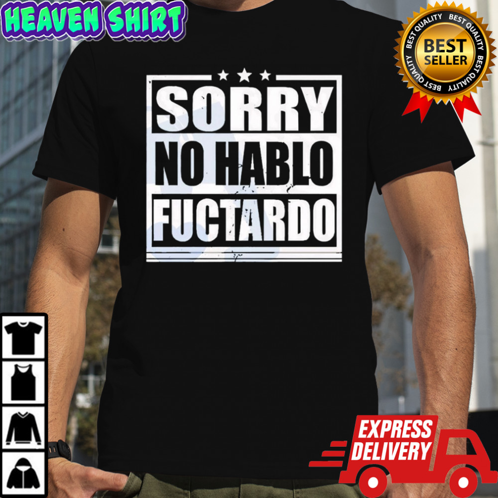 Sorry no hablo fuctardo shirt