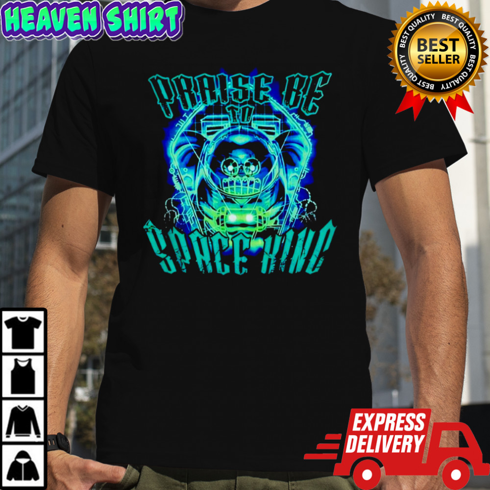 Space King Praise Be Chestnut Edition shirt