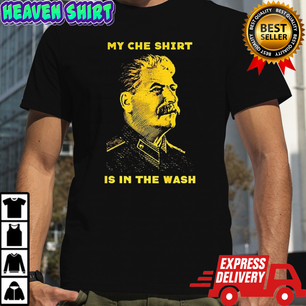 Stalin my che shirt is in the wash shirt