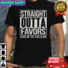 Straight Outta Favors Leave Me The Fck Alone T-Shirt