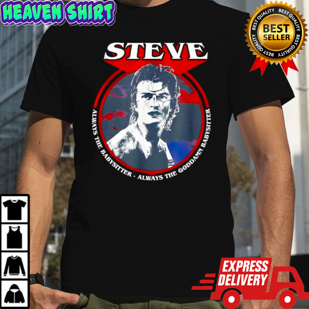 Stranger Things Steve Babysitter always the goddamn babysitter shirt