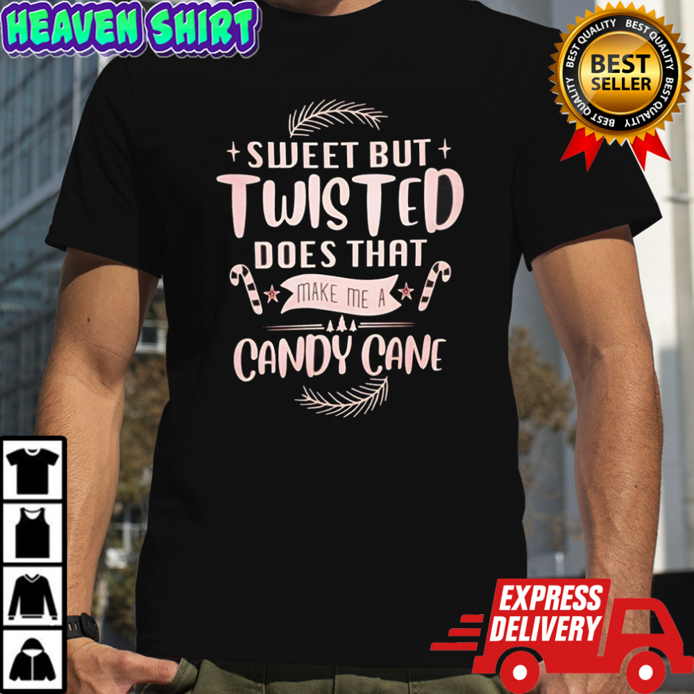 Sweet But Twisted Does That Make Me A Candy Cane Christmas shirt