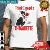 Sylvester think i need a thigarette shirt