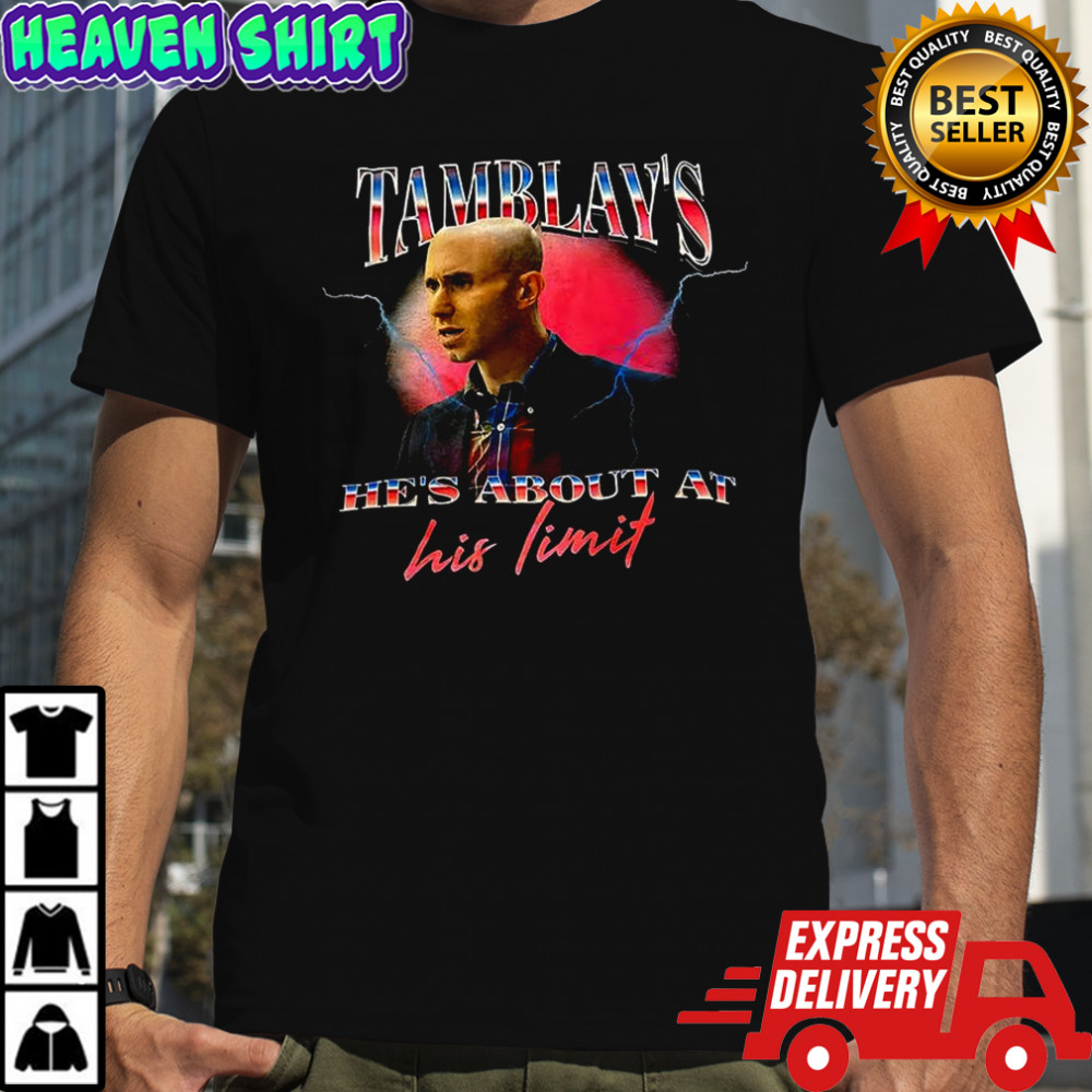 Tamblay’s he’s about at his limit shirt