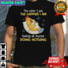 The Older I Get The Happier I Am Being At Home Doing Nothing T-Shirt